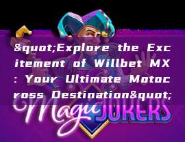 "Explore the Excitement of Willbet MX: Your Ultimate Motocross Destination"